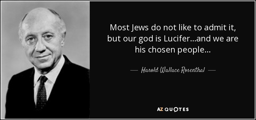 quote-most-jews-do-not-like-to-admit-it-but-our-god-is-lucifer-and-we-are-his-chosen-people-harold-wallace-rosenthal-117-1-0194.jpg